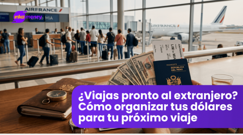 ¿Viajas pronto al extranjero? Cómo organizar tus dólares para tu próximo viaje