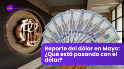 Reporte del dólar en Mayo: ¿Qué está pasando con el dólar?